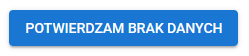 Przycisk potwierdzam brak danych 