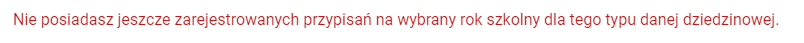 Komunikat: nie posiadasz jeszcze zarejestrowanych przypisań na wybrany rok szkolny dla tego typu danej dziedzinowej
