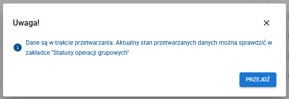 informacja: Dane są w trakcie przetwarzania. Aktualny stan przetwarzanych danych można sprawdzić w zakładce "Statusy operacji grupowych"